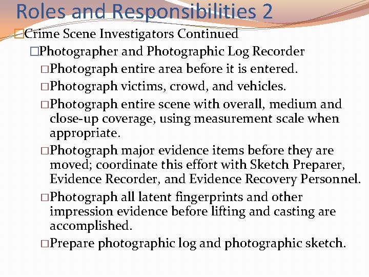 Roles and Responsibilities 2 �Crime Scene Investigators Continued �Photographer and Photographic Log Recorder �