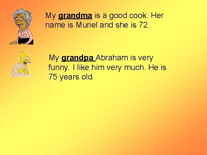 My grandma is a good cook. Her name is Muriel and she is 72.