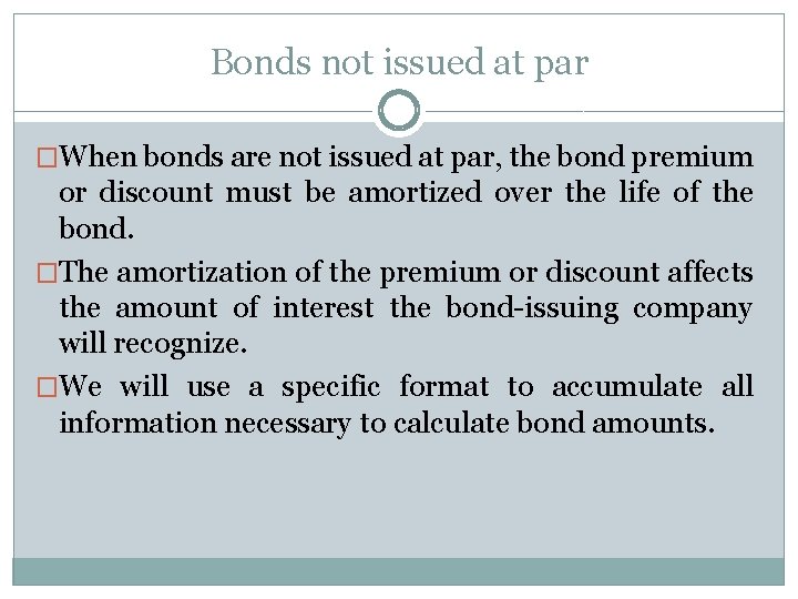 Bonds not issued at par �When bonds are not issued at par, the bond