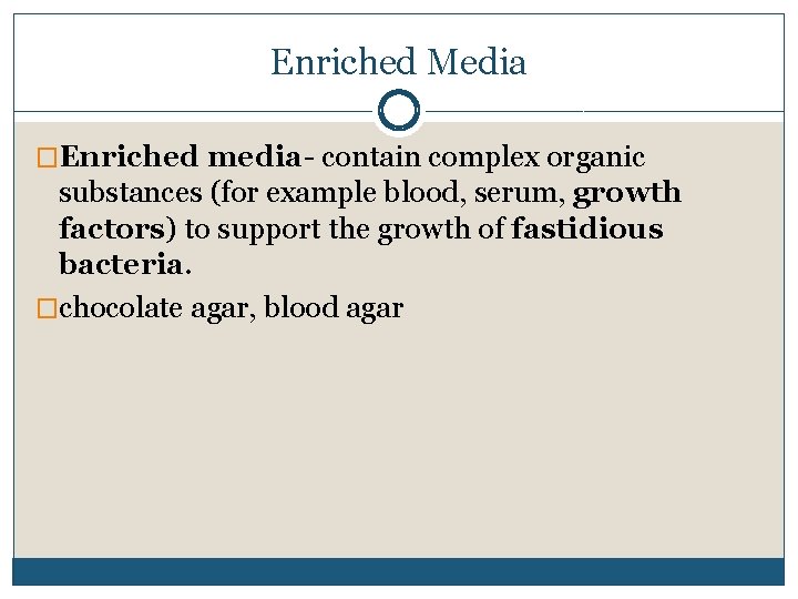 Enriched Media �Enriched media- contain complex organic substances (for example blood, serum, growth factors)