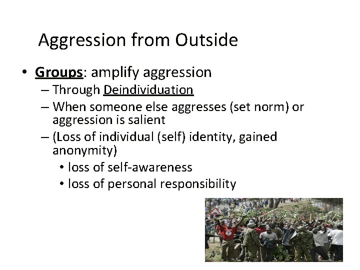 Aggression from Outside • Groups: amplify aggression – Through Deindividuation – When someone else