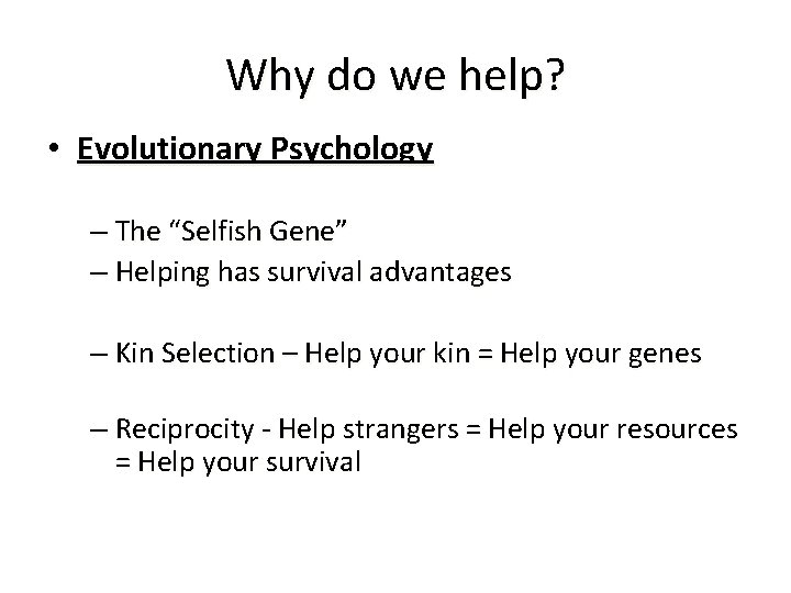 Why do we help? • Evolutionary Psychology – The “Selfish Gene” – Helping has