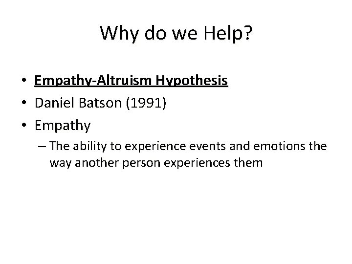 Why do we Help? • • • Empathy-Altruism Hypothesis Daniel Batson (1991) Empathy –