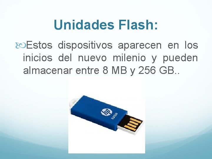 Unidades Flash: Estos dispositivos aparecen en los inicios del nuevo milenio y pueden almacenar