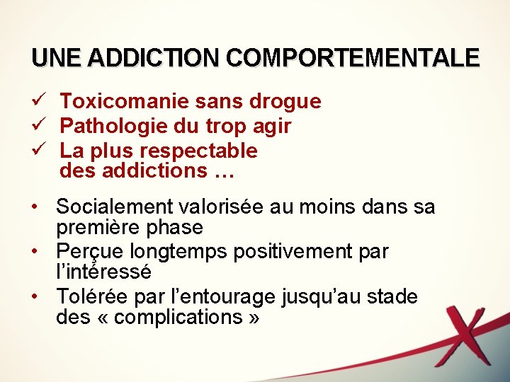 UNE ADDICTION COMPORTEMENTALE ü Toxicomanie sans drogue ü Pathologie du trop agir ü La