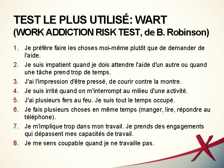 TEST LE PLUS UTILISÉ: WART (WORK ADDICTION RISK TEST, de B. Robinson) 1. Je