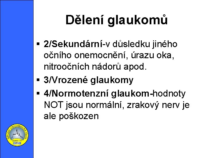 Dělení glaukomů 2/Sekundární-v důsledku jiného očního onemocnění, úrazu oka, nitroočních nádorů apod. 3/Vrozené glaukomy