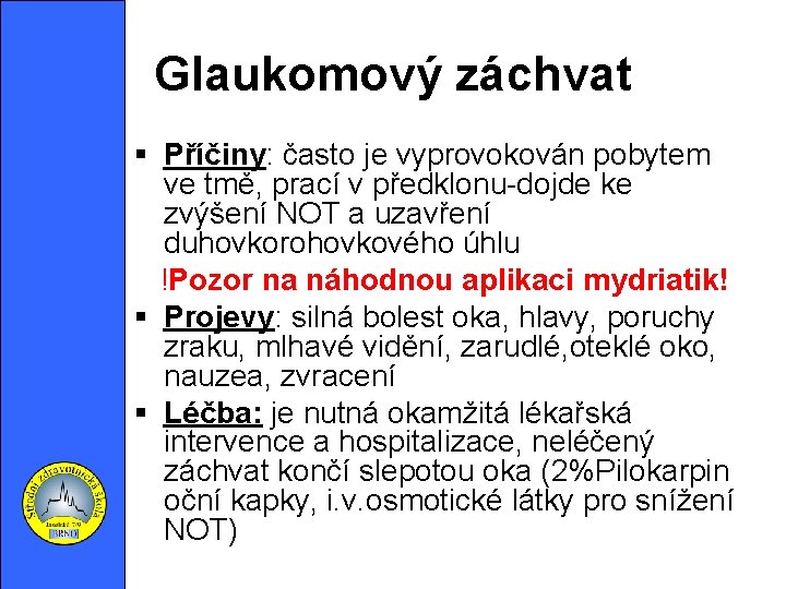 Glaukomový záchvat Příčiny: často je vyprovokován pobytem ve tmě, prací v předklonu-dojde ke zvýšení