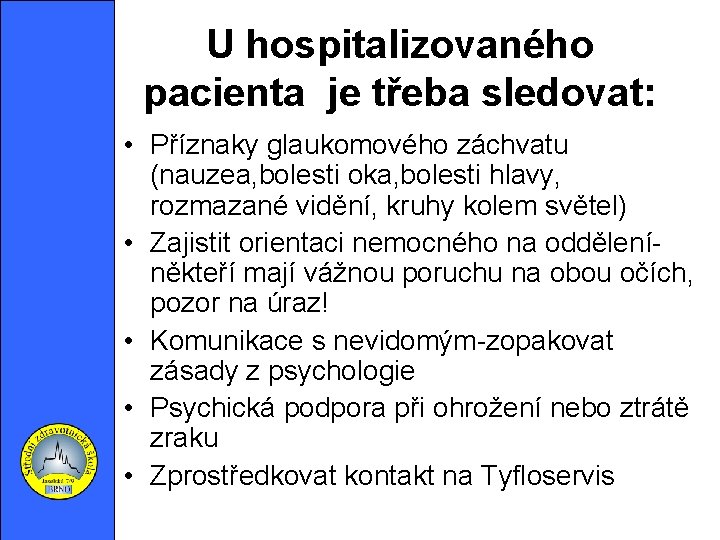 U hospitalizovaného pacienta je třeba sledovat: • Příznaky glaukomového záchvatu (nauzea, bolesti oka, bolesti