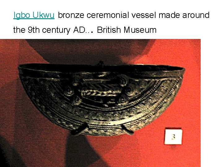 Igbo Ukwu bronze ceremonial vessel made around the 9 th century AD. . .