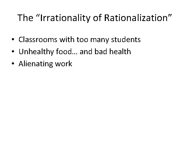 The “Irrationality of Rationalization” • Classrooms with too many students • Unhealthy food… and