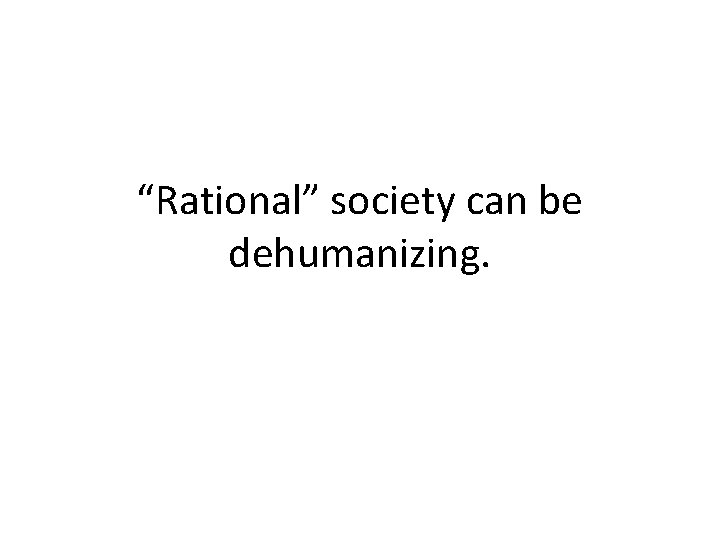 “Rational” society can be dehumanizing. 