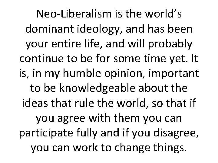 Neo-Liberalism is the world’s dominant ideology, and has been your entire life, and will