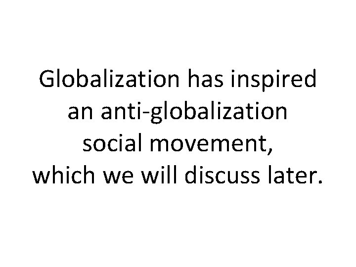 Globalization has inspired an anti-globalization social movement, which we will discuss later. 