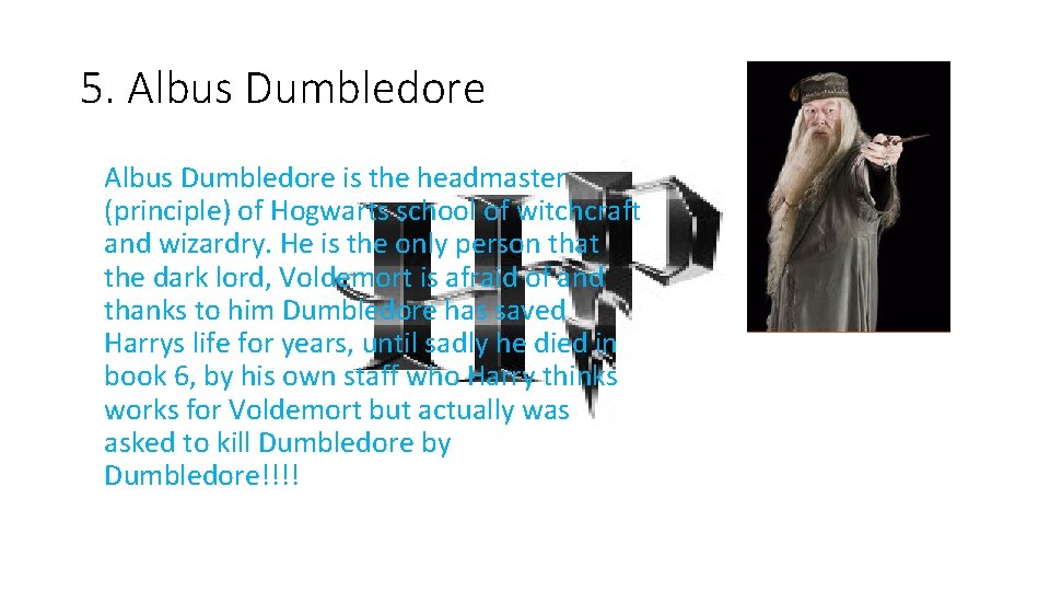 5. Albus Dumbledore is the headmaster (principle) of Hogwarts school of witchcraft and wizardry.