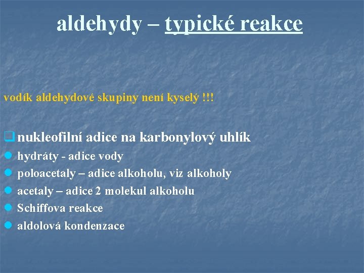 aldehydy – typické reakce vodík aldehydové skupiny není kyselý !!! q nukleofilní adice na