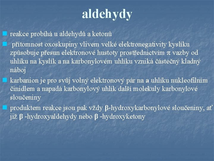 aldehydy n reakce probíhá u aldehydů a ketonů n přítomnost oxoskupiny vlivem velké elektronegativity