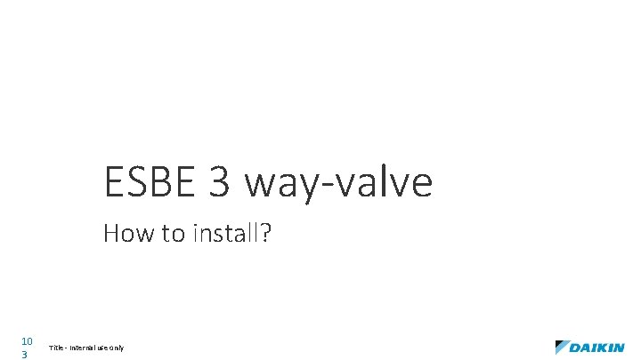 ESBE 3 way-valve How to install? 10 3 Title - Internal use only 