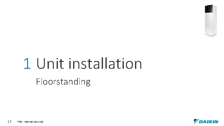1 Unit installation Floorstanding 17 Title - Internal use only 