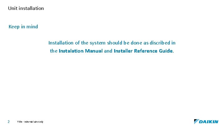 Unit installation Keep in mind Installation of the system should be done as discribed