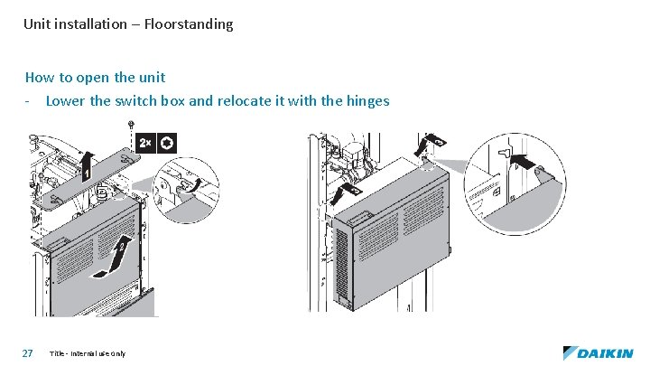 Unit installation – Floorstanding How to open the unit - Lower the switch box