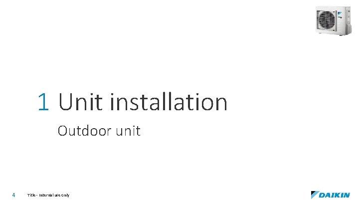 1 Unit installation Outdoor unit 4 Title - Internal use only 