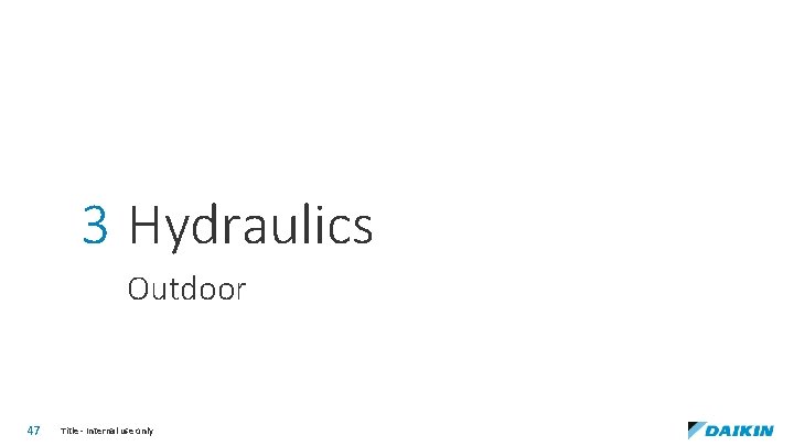 3 Hydraulics Outdoor 47 Title - Internal use only 