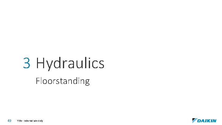 3 Hydraulics Floorstanding 49 Title - Internal use only 