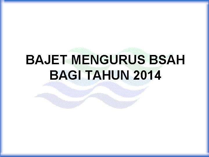 BAJET MENGURUS BSAH BAGI TAHUN 2014 