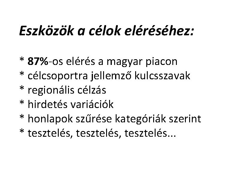 Eszközök a célok eléréséhez: * 87%-os elérés a magyar piacon * célcsoportra jellemző kulcsszavak