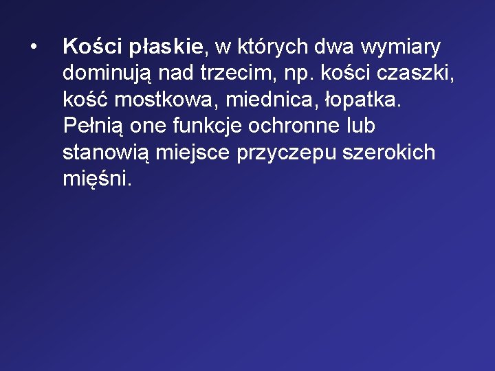  • Kości płaskie, w których dwa wymiary dominują nad trzecim, np. kości czaszki,