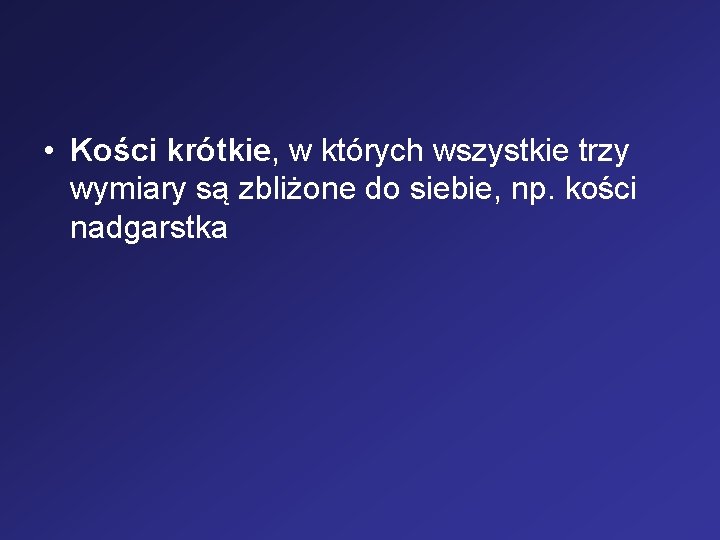  • Kości krótkie, w których wszystkie trzy wymiary są zbliżone do siebie, np.