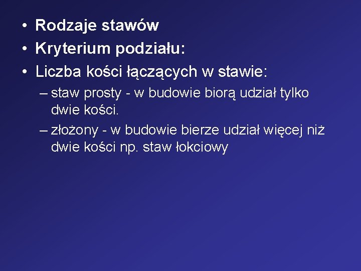  • Rodzaje stawów • Kryterium podziału: • Liczba kości łączących w stawie: –