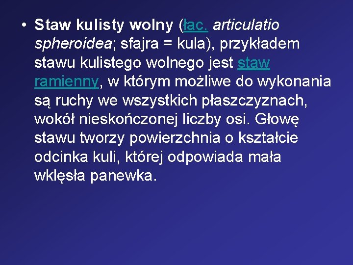  • Staw kulisty wolny (łac. articulatio spheroidea; sfajra = kula), przykładem stawu kulistego