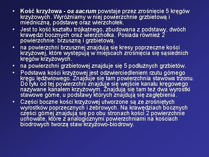  • Kość krzyżowa - os sacrum powstaje przez zrośnięcie 5 kręgów krzyżowych. Wyróżniamy