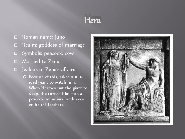 Hera Roman name: Juno Realm: goddess of marriage Symbols: peacock, cow Married to Zeus