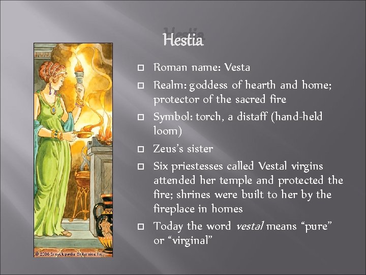 Hestia Roman name: Vesta Realm: goddess of hearth and home; protector of the sacred