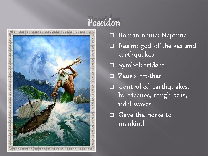 Poseidon Roman name: Neptune Realm: god of the sea and earthquakes Symbol: trident Zeus’s