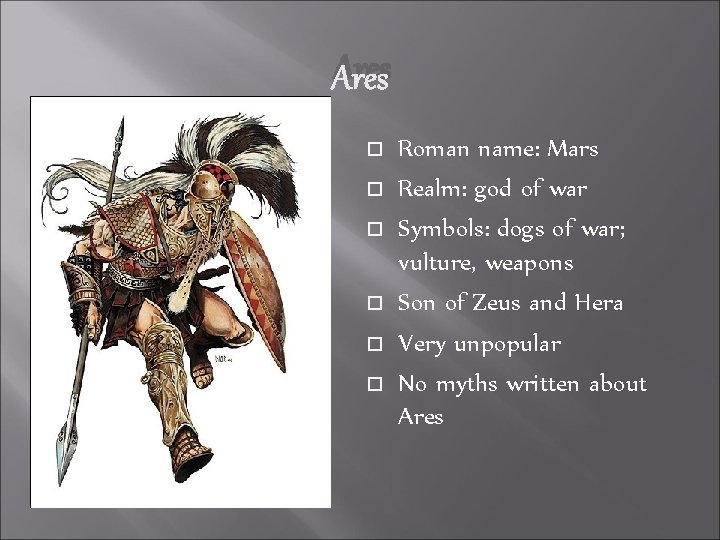 Ares Roman name: Mars Realm: god of war Symbols: dogs of war; vulture, weapons