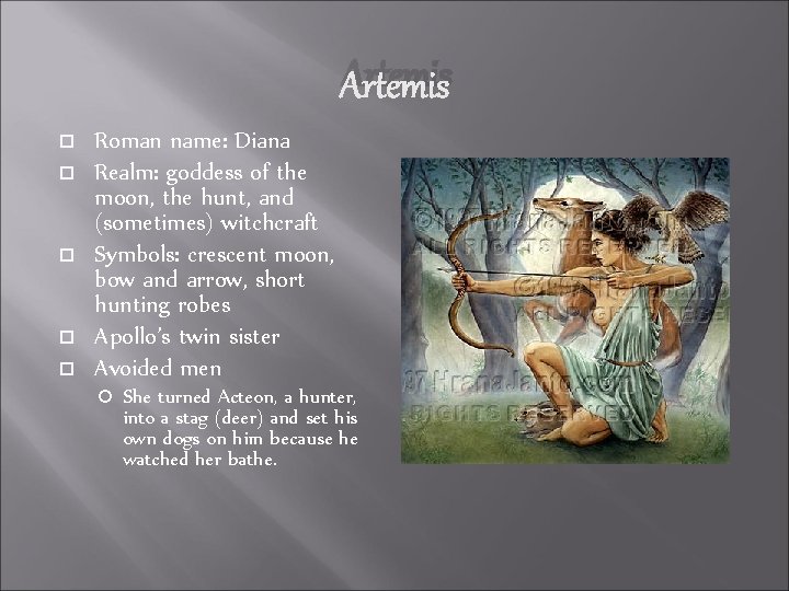 Artemis Roman name: Diana Realm: goddess of the moon, the hunt, and (sometimes) witchcraft
