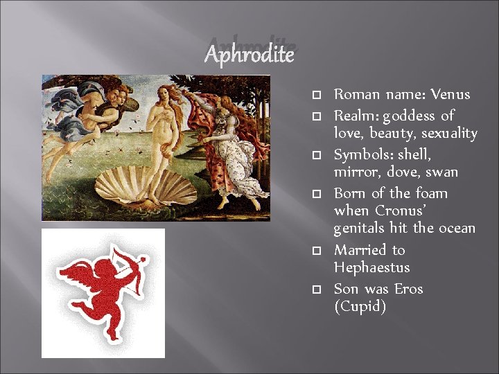 Aphrodite Roman name: Venus Realm: goddess of love, beauty, sexuality Symbols: shell, mirror, dove,