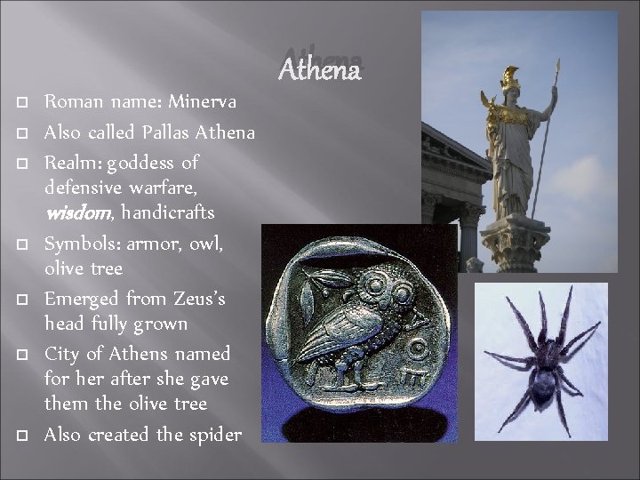 Athena Roman name: Minerva Also called Pallas Athena Realm: goddess of defensive warfare, wisdom,
