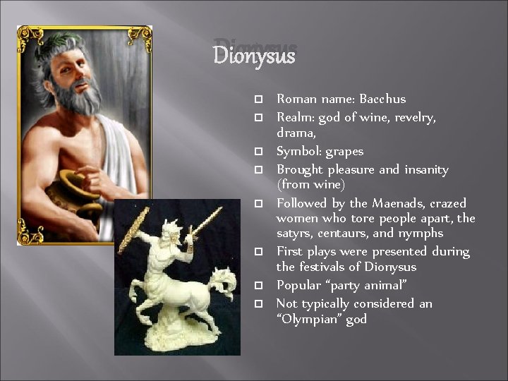 Dionysus Roman name: Bacchus Realm: god of wine, revelry, drama, Symbol: grapes Brought pleasure