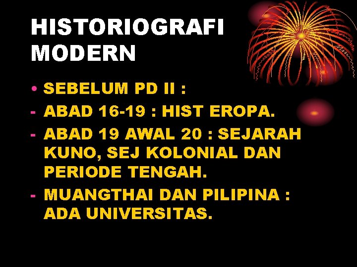 HISTORIOGRAFI MODERN • SEBELUM PD II : - ABAD 16 -19 : HIST EROPA.