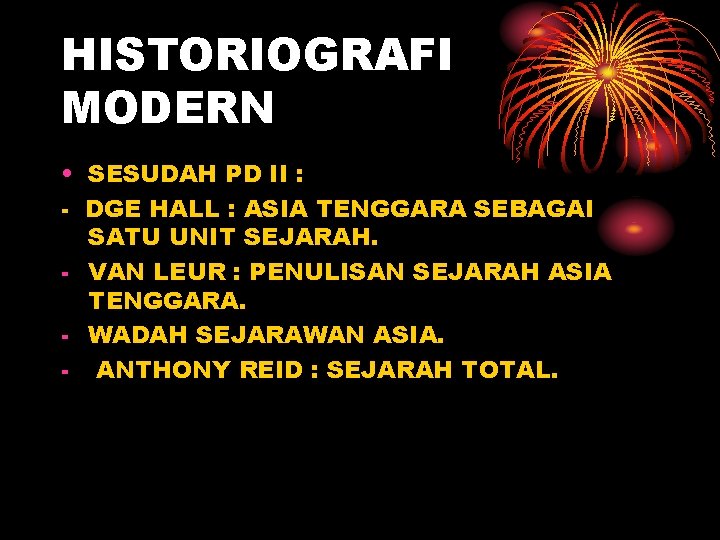 HISTORIOGRAFI MODERN • SESUDAH PD II : - DGE HALL : ASIA TENGGARA SEBAGAI