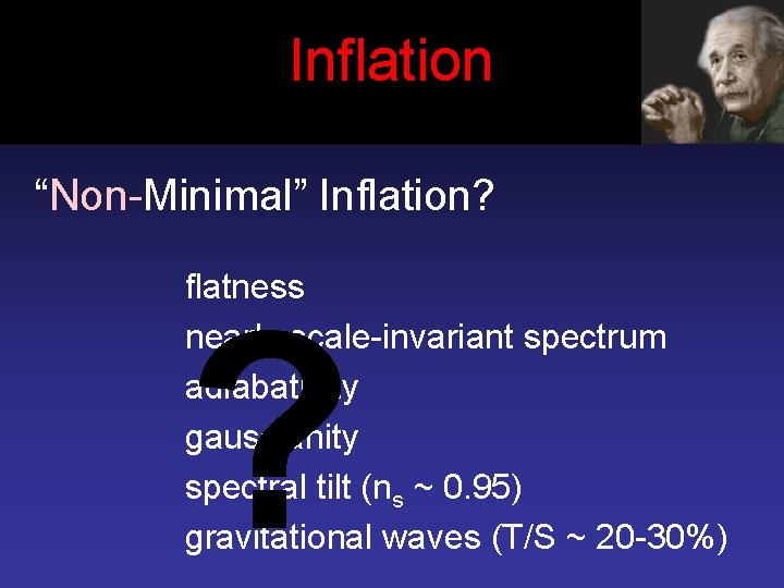 Inflation “Non-Minimal” Inflation? flatness nearly scale-invariant spectrum adiabaticity gaussianity spectral tilt (ns ~ 0.