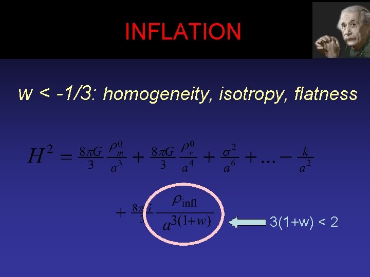 INFLATION w < -1/3: homogeneity, isotropy, flatness 3(1+w) < 2 