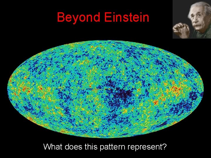 Beyond Einstein What does this pattern represent? 
