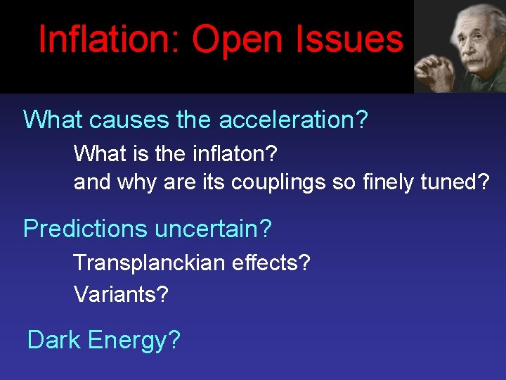 Inflation: Einstein Open Issues 1917 What causes the acceleration? What is the inflaton? and