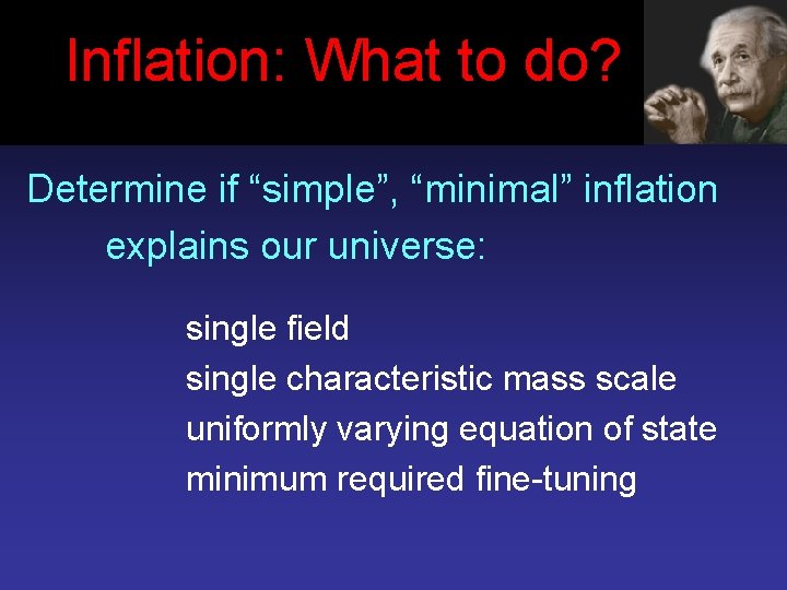 Inflation: Einstein What to 1917 do? Determine if “simple”, “minimal” inflation explains our universe: